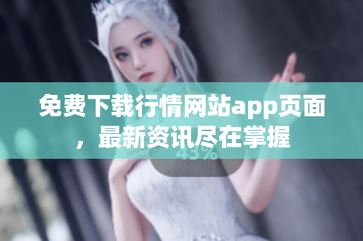 免费下载行情网站app页面，最新资讯尽在掌握