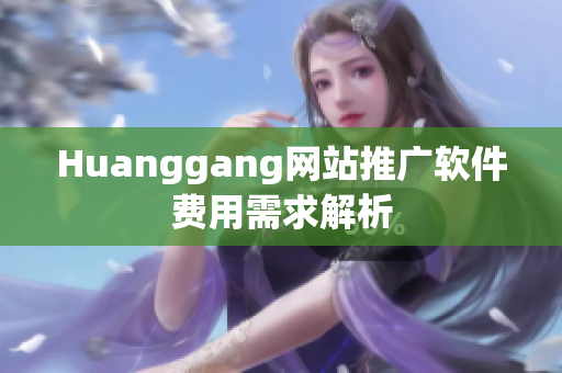 Huanggang网站推广软件费用需求解析