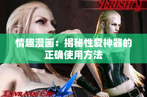 情趣漫画：揭秘性爱神器的正确使用方法