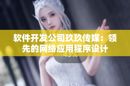 软件开发公司玖玖传媒：领先的网络应用程序设计