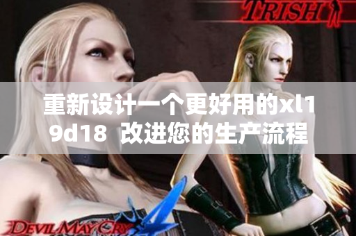 重新设计一个更好用的xl19d18  改进您的生产流程