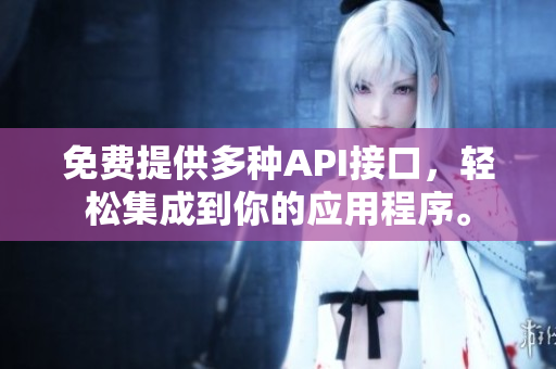 免费提供多种API接口，轻松集成到你的应用程序。
