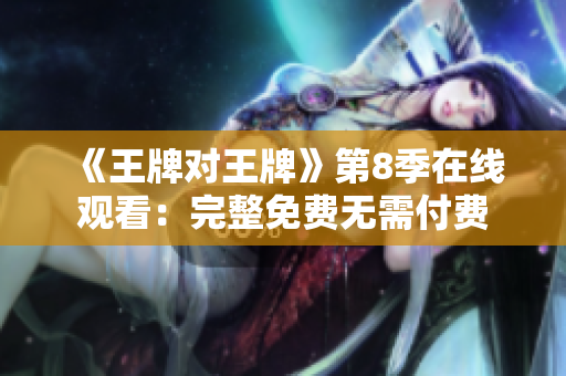 《王牌对王牌》第8季在线观看：完整免费无需付费