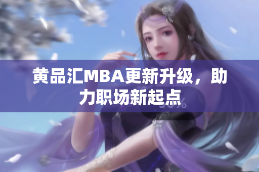 黄品汇MBA更新升级，助力职场新起点