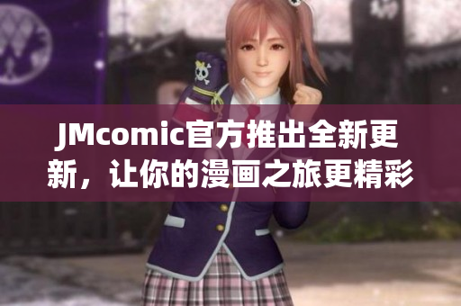 JMcomic官方推出全新更新，让你的漫画之旅更精彩