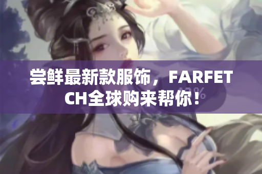 尝鲜最新款服饰，FARFETCH全球购来帮你！