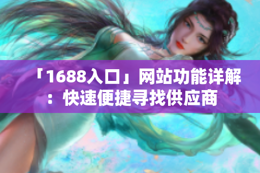 「1688入口」网站功能详解：快速便捷寻找供应商