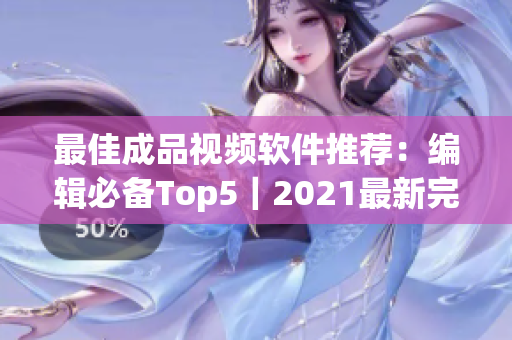 最佳成品视频软件推荐：编辑必备Top5｜2021最新完整版