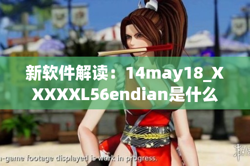 新软件解读：14may18_XXXXXL56endian是什么意思？(1)