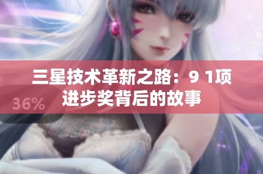 三星技术革新之路：9 1项进步奖背后的故事