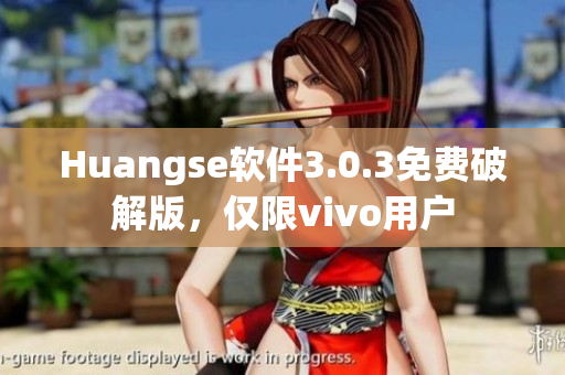 Huangse软件3.0.3免费破解版，仅限vivo用户