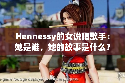 Hennessy的女说唱歌手：她是谁，她的故事是什么？