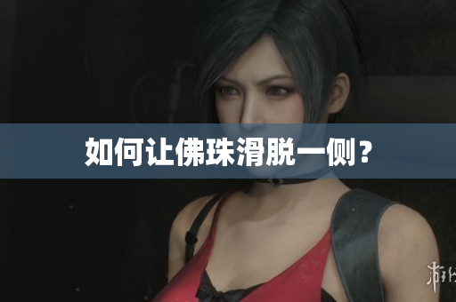 如何让佛珠滑脱一侧？