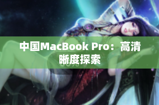 中国MacBook Pro：高清晰度探索