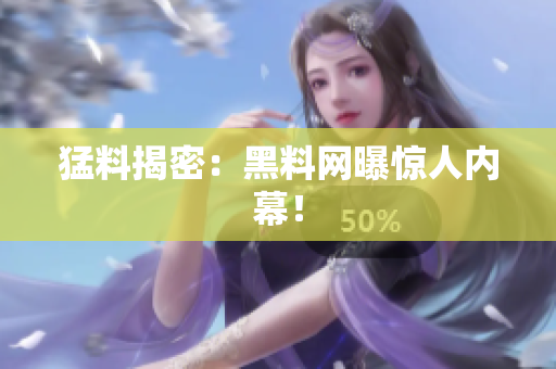 猛料揭密：黑料网曝惊人内幕！