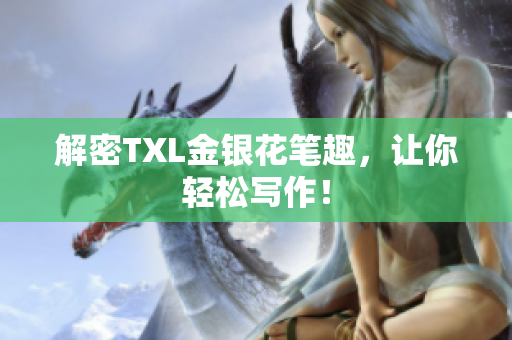 解密TXL金银花笔趣，让你轻松写作！