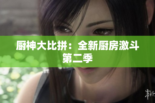 厨神大比拼：全新厨房激斗第二季