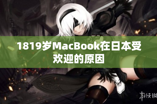 1819岁MacBook在日本受欢迎的原因