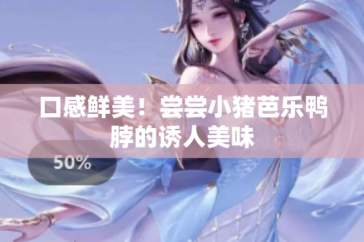 口感鲜美！尝尝小猪芭乐鸭脖的诱人美味