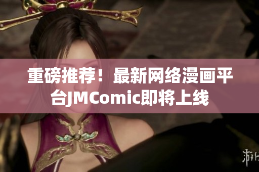 重磅推荐！最新网络漫画平台JMComic即将上线