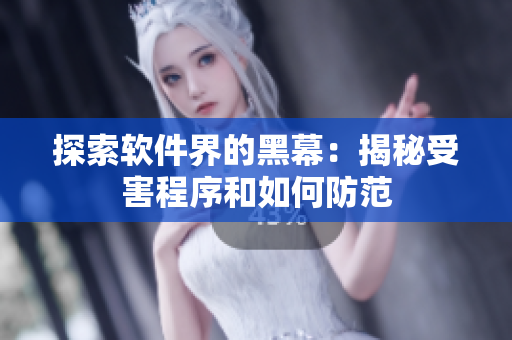 探索软件界的黑幕：揭秘受害程序和如何防范