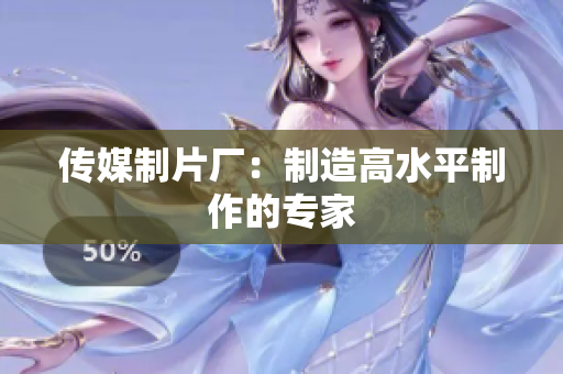 传媒制片厂：制造高水平制作的专家