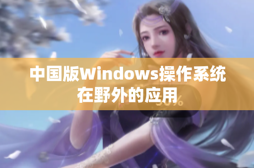 中国版Windows操作系统在野外的应用