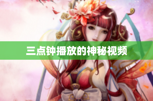 三点钟播放的神秘视频