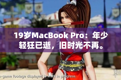 19岁MacBook Pro：年少轻狂已逝，旧时光不再。