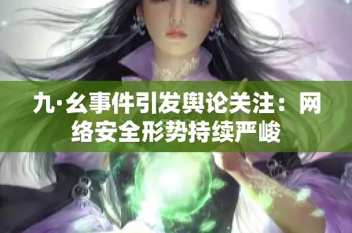 九·幺事件引发舆论关注：网络安全形势持续严峻