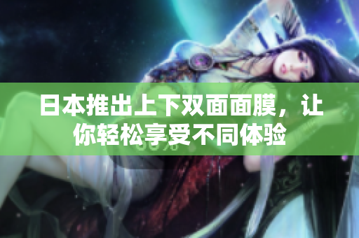 日本推出上下双面面膜，让你轻松享受不同体验