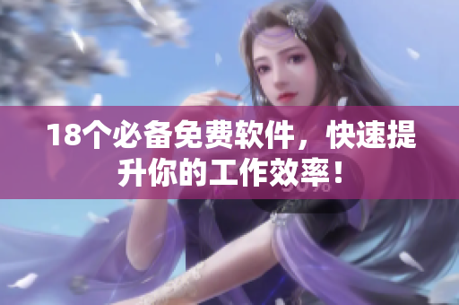 18个必备免费软件，快速提升你的工作效率！
