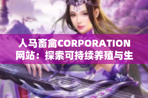 人马畜禽CORPORATION网站：探索可持续养殖与生态保护