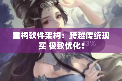 重构软件架构：跨越传统现实 极致优化！