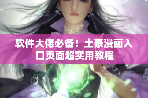 软件大佬必备！土豪漫画入口页面超实用教程