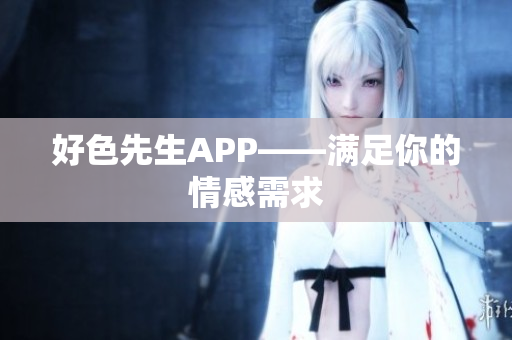 好色先生APP——满足你的情感需求