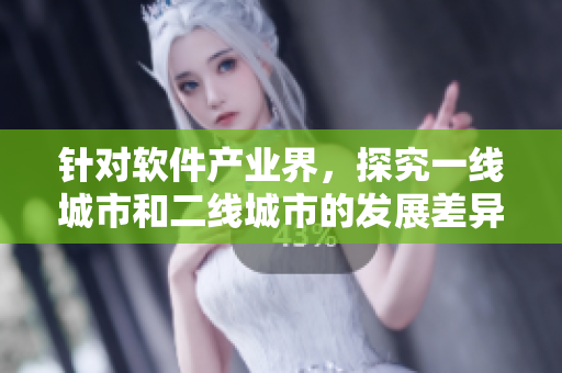 针对软件产业界，探究一线城市和二线城市的发展差异