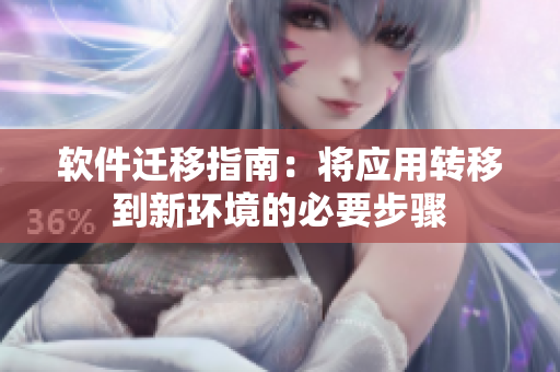 软件迁移指南：将应用转移到新环境的必要步骤