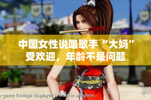 中国女性说唱歌手“大妈”受欢迎，年龄不是问题