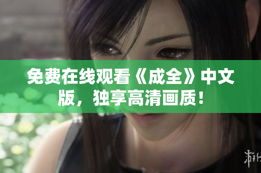 免费在线观看《成全》中文版，独享高清画质！