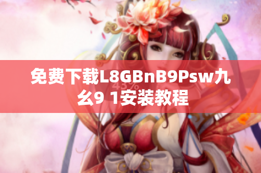 免费下载L8GBnB9Psw九 幺9 1安装教程