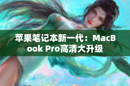 苹果笔记本新一代：MacBook Pro高清大升级