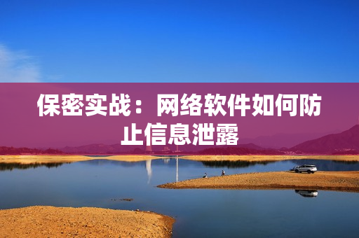 保密实战：网络软件如何防止信息泄露
