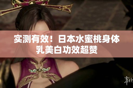 实测有效！日本水蜜桃身体乳美白功效超赞