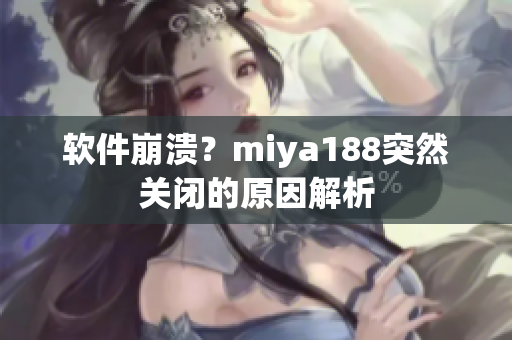 软件崩溃？miya188突然关闭的原因解析