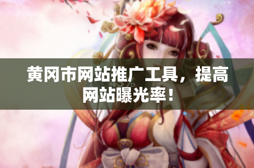 黄冈市网站推广工具，提高网站曝光率！