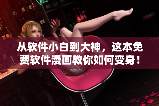 从软件小白到大神，这本免费软件漫画教你如何变身！