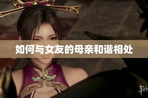 如何与女友的母亲和谐相处