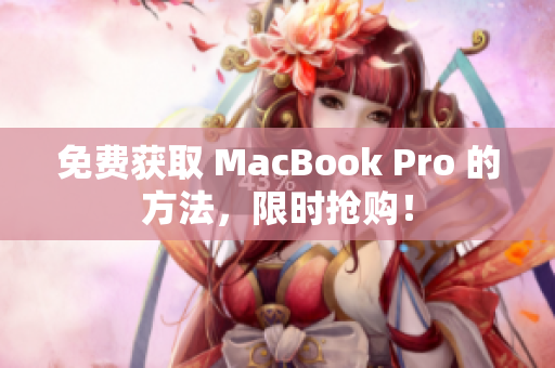 免费获取 MacBook Pro 的方法，限时抢购！
