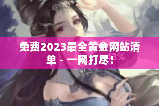免费2023最全黄金网站清单 - 一网打尽！